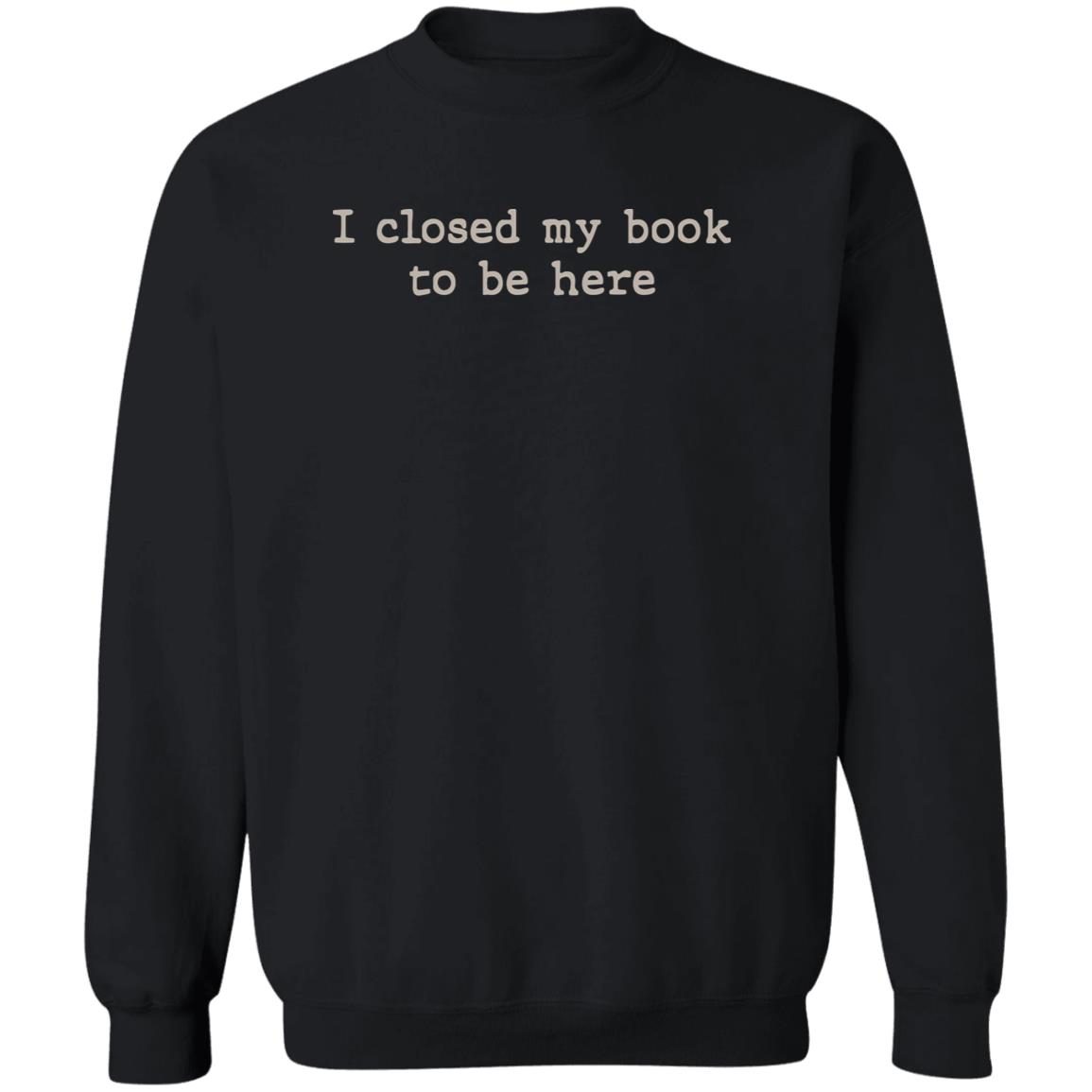 I Closed My Book To Be Here shirt 3