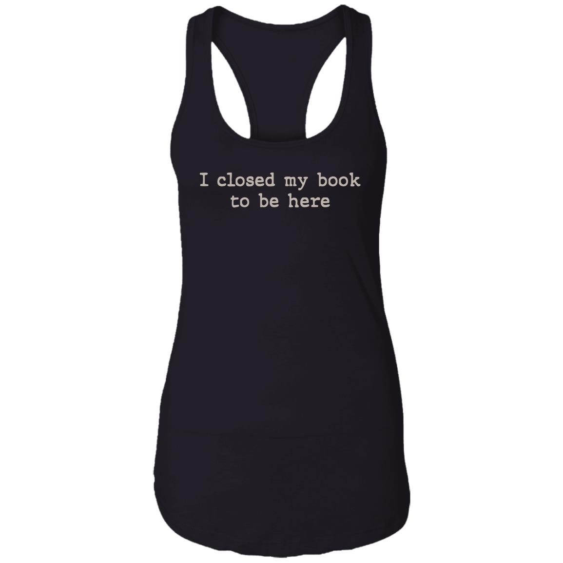I Closed My Book To Be Here shirt 7
