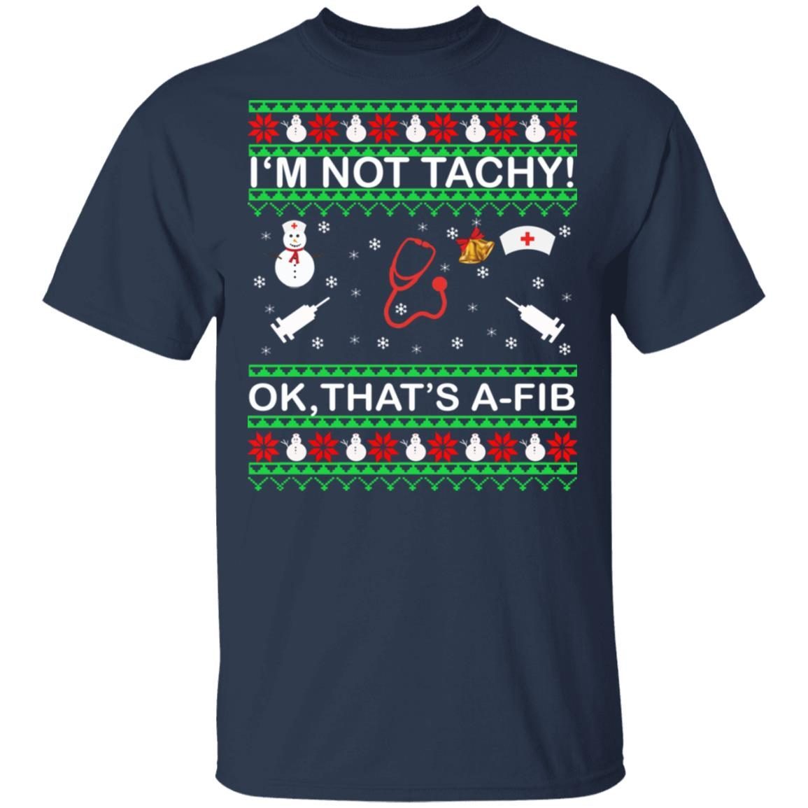 I'm Not Tachy OK that's A-FIB Christmas Shirt 1