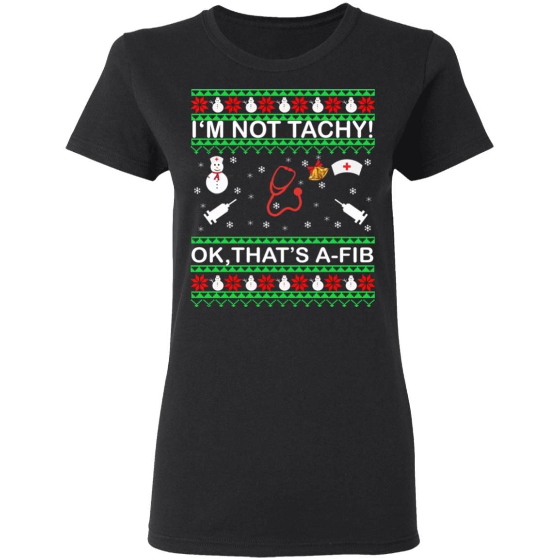 I'm Not Tachy OK that's A-FIB Christmas Shirt 2