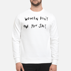 Women Dont Owe You Shit Sweater