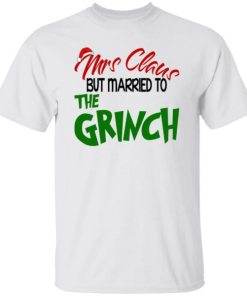 Mrs Claus But Married To The Grinch Shirt.jpeg