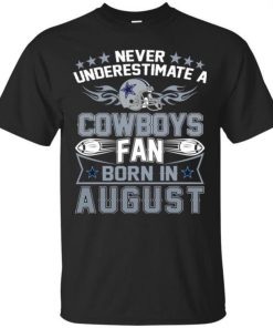 DALLAS COWBOYS Never Underestimate A Fan Born In AUGUST shirt