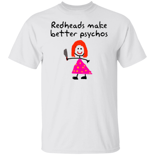 Girl Redheads Make Better Psychos Shirt